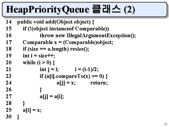 Heap. Priority. Queue 클래스 (2) 14 public void add(Object object) { 15 if (!(object