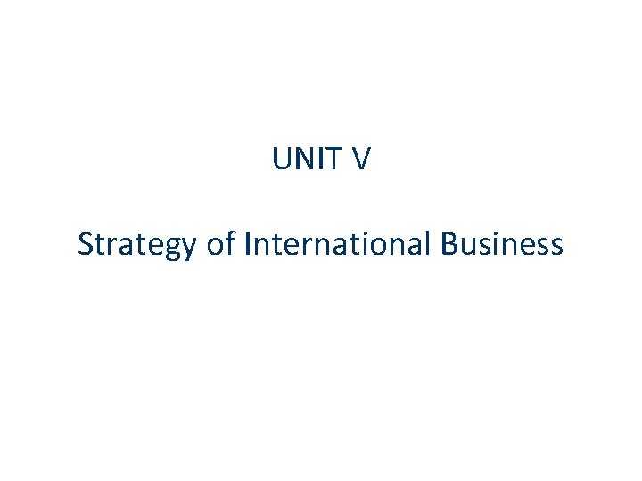 UNIT V Strategy of International Business 