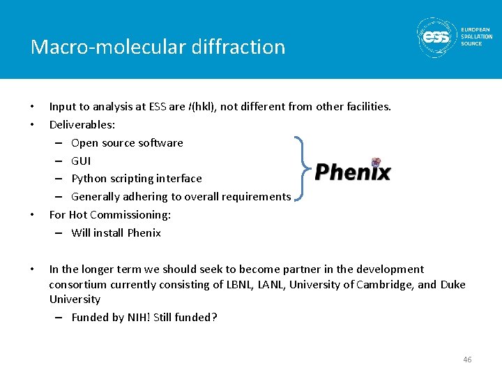 Macro-molecular diffraction • • Input to analysis at ESS are I(hkl), not different from