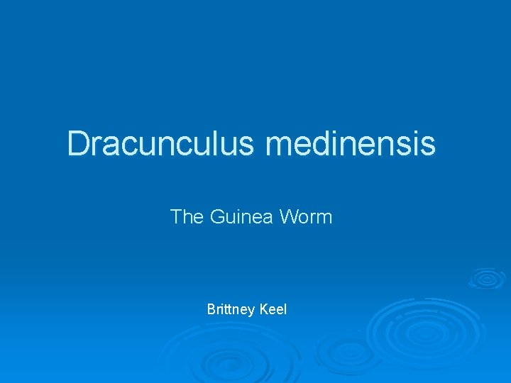 Dracunculus medinensis The Guinea Worm Brittney Keel 
