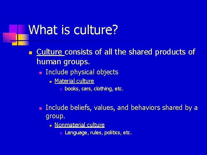 What is culture? n Culture consists of all the shared products of human groups.