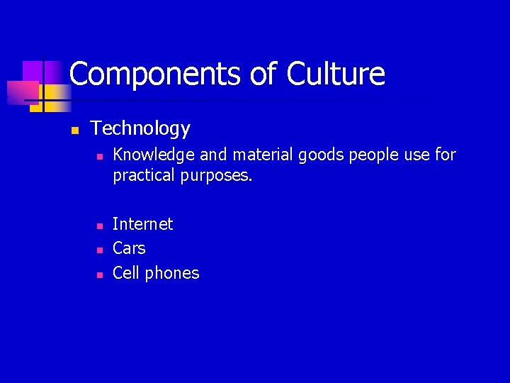 Components of Culture n Technology n n Knowledge and material goods people use for