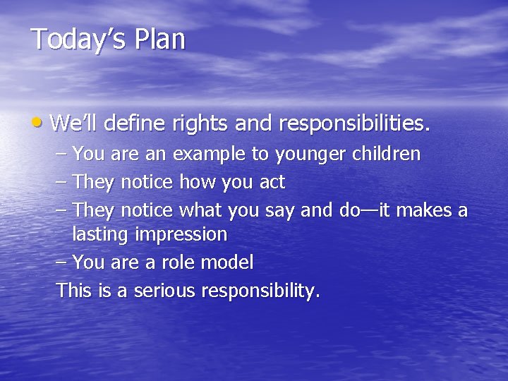 Today’s Plan • We’ll define rights and responsibilities. – You are an example to