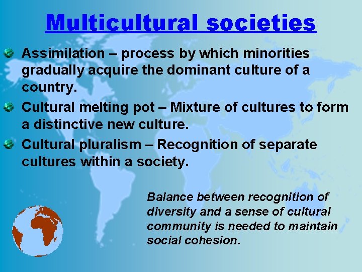 Multicultural societies Assimilation – process by which minorities gradually acquire the dominant culture of