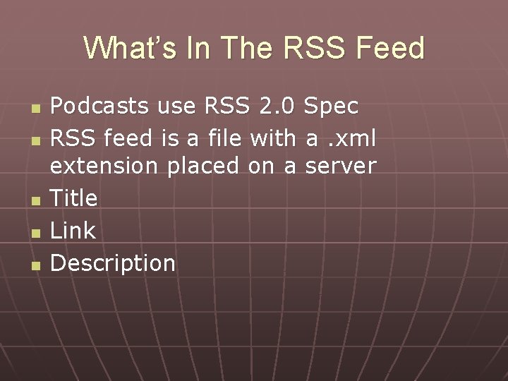 What’s In The RSS Feed n n n Podcasts use RSS 2. 0 Spec