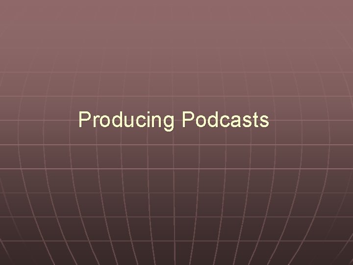 Producing Podcasts 