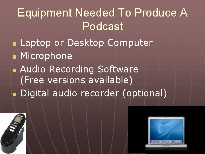 Equipment Needed To Produce A Podcast n n Laptop or Desktop Computer Microphone Audio