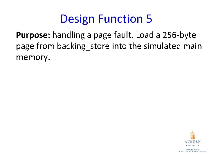 Design Function 5 Purpose: handling a page fault. Load a 256 -byte page from