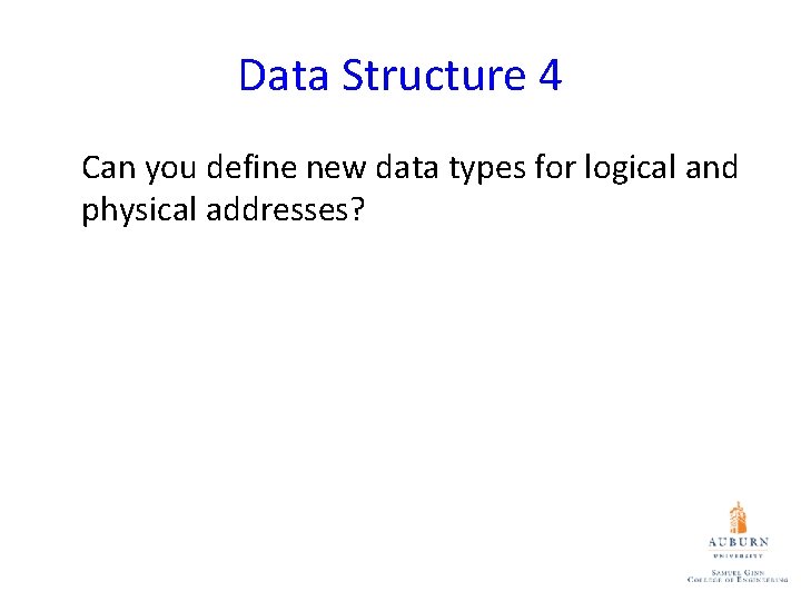Data Structure 4 Can you define new data types for logical and physical addresses?