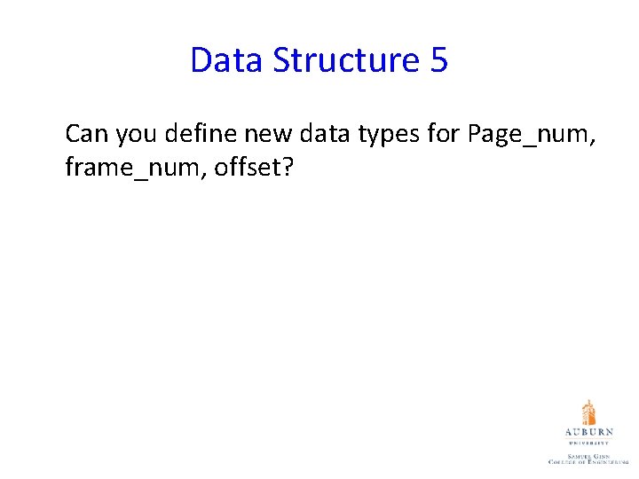 Data Structure 5 Can you define new data types for Page_num, frame_num, offset? 