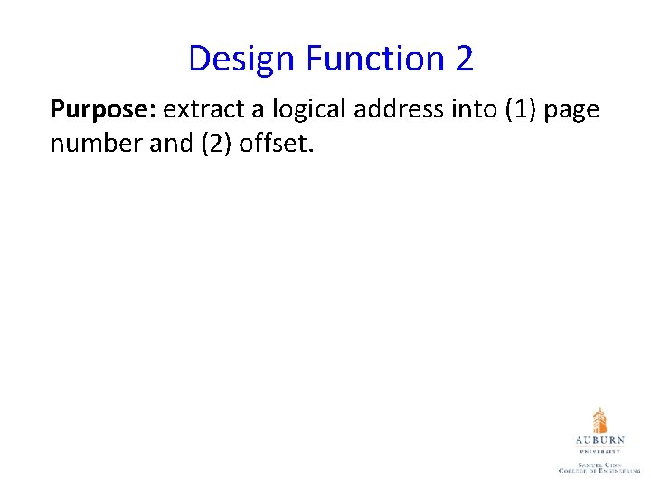 Design Function 2 Purpose: extract a logical address into (1) page number and (2)