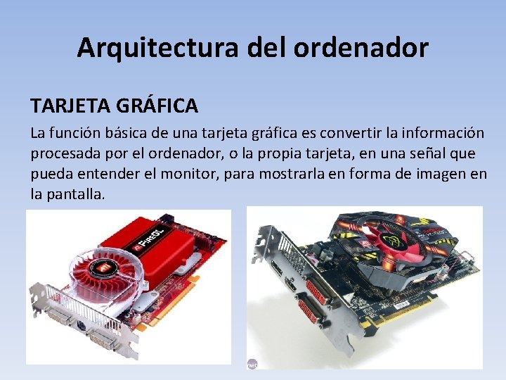 Arquitectura del ordenador TARJETA GRÁFICA La función básica de una tarjeta gráfica es convertir