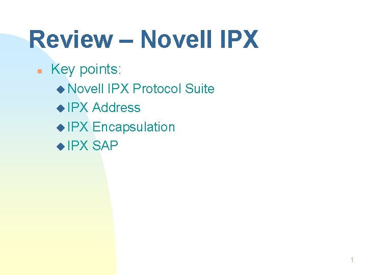 Review – Novell IPX n Key points: u Novell IPX Protocol Suite u IPX