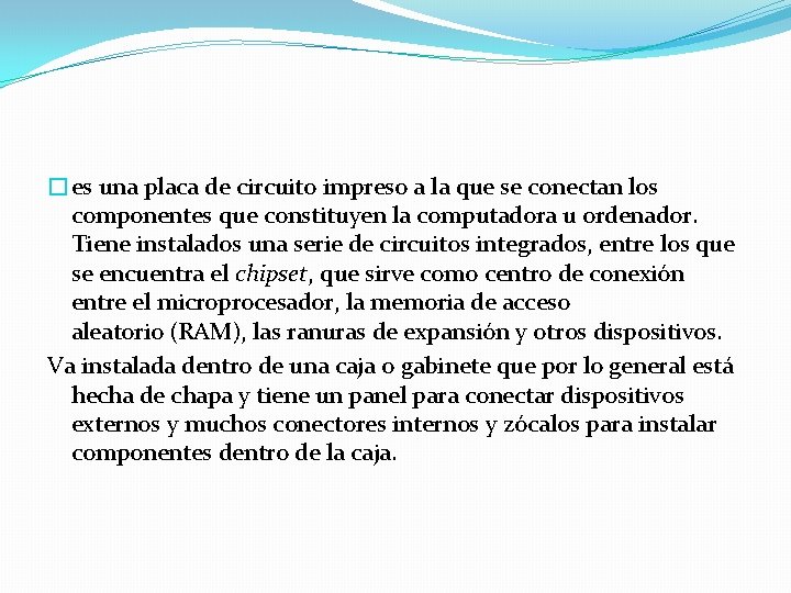 �es una placa de circuito impreso a la que se conectan los componentes que