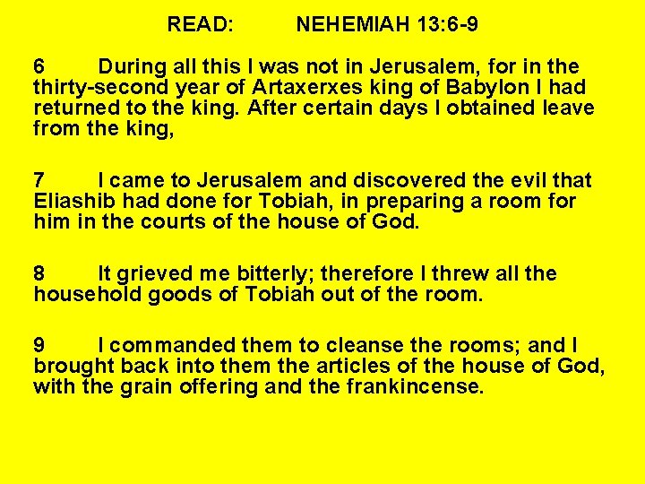 READ: NEHEMIAH 13: 6 -9 6 During all this I was not in Jerusalem,