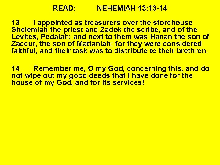 READ: NEHEMIAH 13: 13 -14 13 I appointed as treasurers over the storehouse Shelemiah