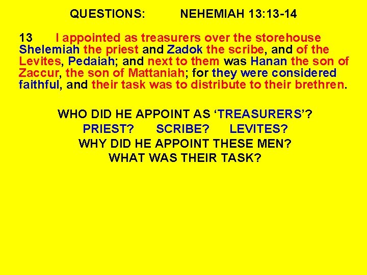 QUESTIONS: NEHEMIAH 13: 13 -14 13 I appointed as treasurers over the storehouse Shelemiah