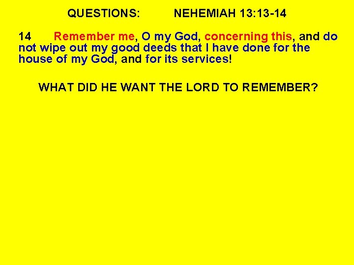 QUESTIONS: NEHEMIAH 13: 13 -14 14 Remember me, O my God, concerning this, and