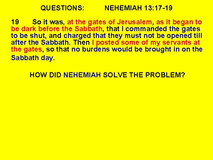 QUESTIONS: NEHEMIAH 13: 17 -19 19 So it was, at the gates of Jerusalem,