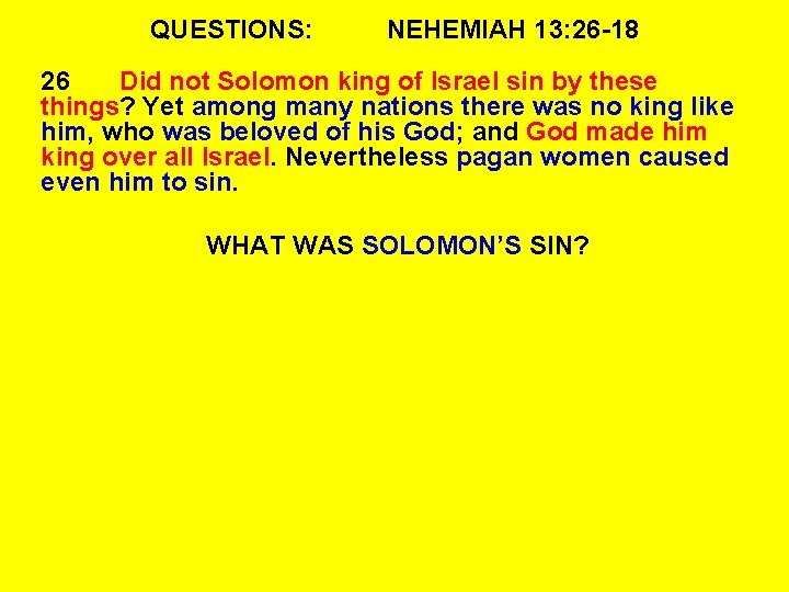 QUESTIONS: NEHEMIAH 13: 26 -18 26 Did not Solomon king of Israel sin by