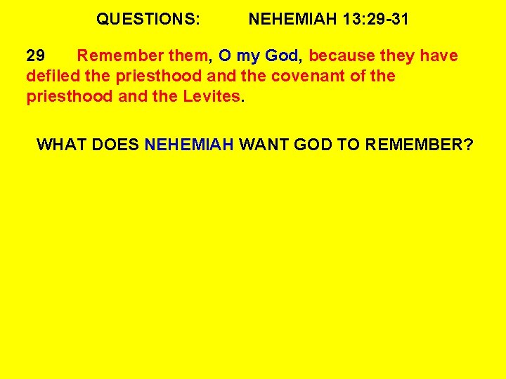 QUESTIONS: NEHEMIAH 13: 29 -31 29 Remember them, O my God, because they have
