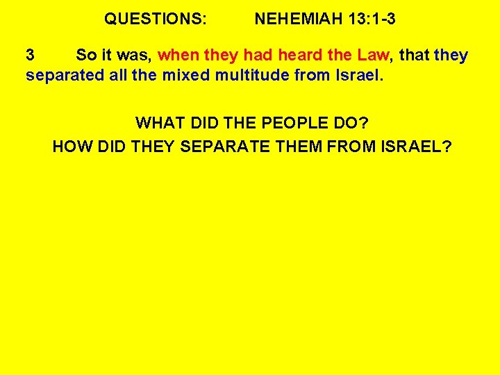 QUESTIONS: NEHEMIAH 13: 1 -3 3 So it was, when they had heard the