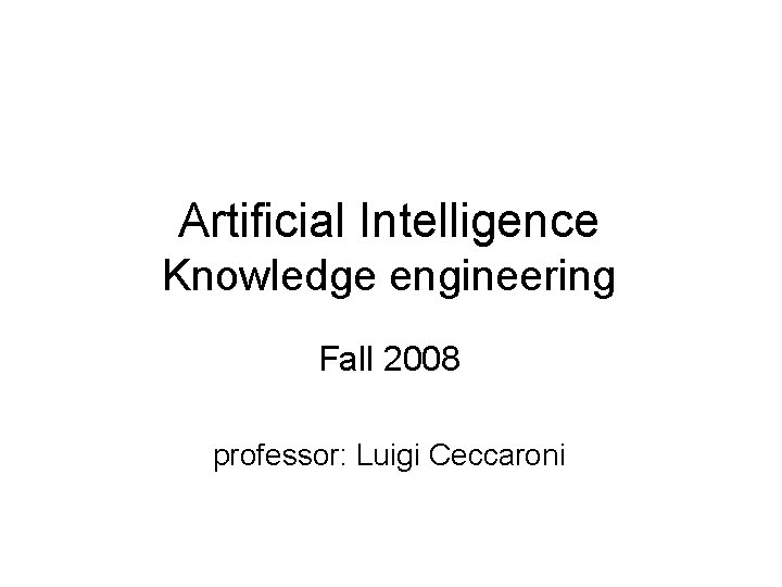 Artificial Intelligence Knowledge engineering Fall 2008 professor: Luigi Ceccaroni 