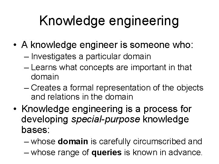 Knowledge engineering • A knowledge engineer is someone who: – Investigates a particular domain