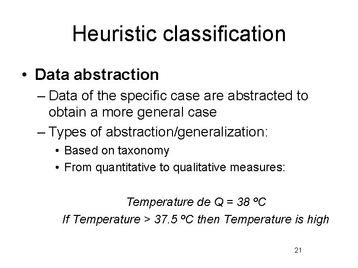 Heuristic classification • Data abstraction – Data of the specific case are abstracted to