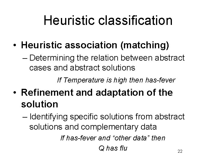 Heuristic classification • Heuristic association (matching) – Determining the relation between abstract cases and