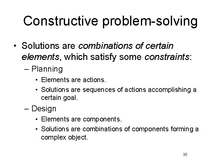 Constructive problem-solving • Solutions are combinations of certain elements, which satisfy some constraints: –
