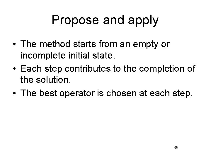 Propose and apply • The method starts from an empty or incomplete initial state.