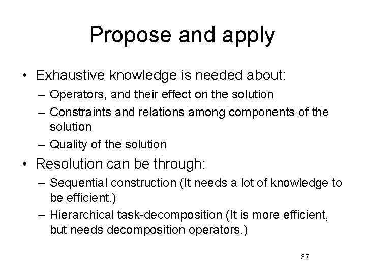 Propose and apply • Exhaustive knowledge is needed about: – Operators, and their effect