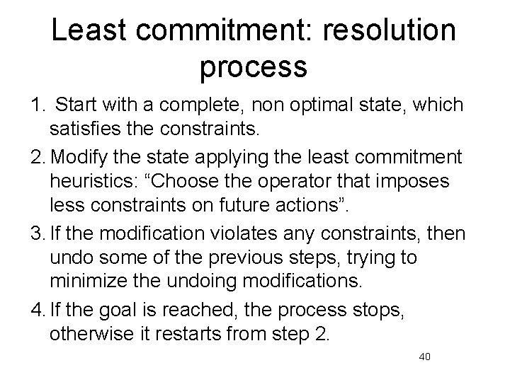 Least commitment: resolution process 1. Start with a complete, non optimal state, which satisfies