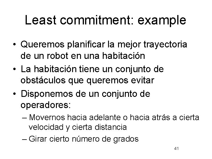 Least commitment: example • Queremos planificar la mejor trayectoria de un robot en una