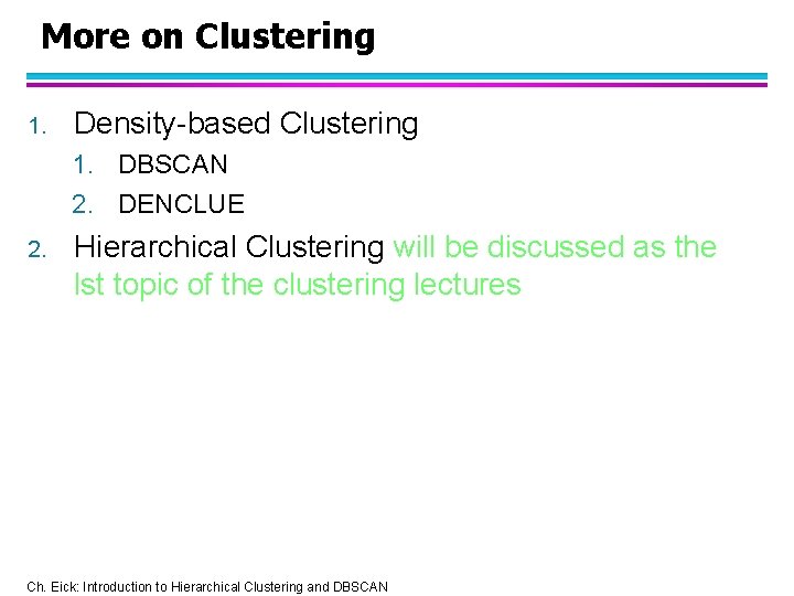 More on Clustering 1. Density-based Clustering 1. DBSCAN 2. DENCLUE 2. Hierarchical Clustering will