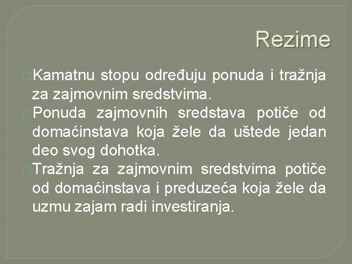 Rezime �Kamatnu stopu određuju ponuda i tražnja za zajmovnim sredstvima. �Ponuda zajmovnih sredstava potiče