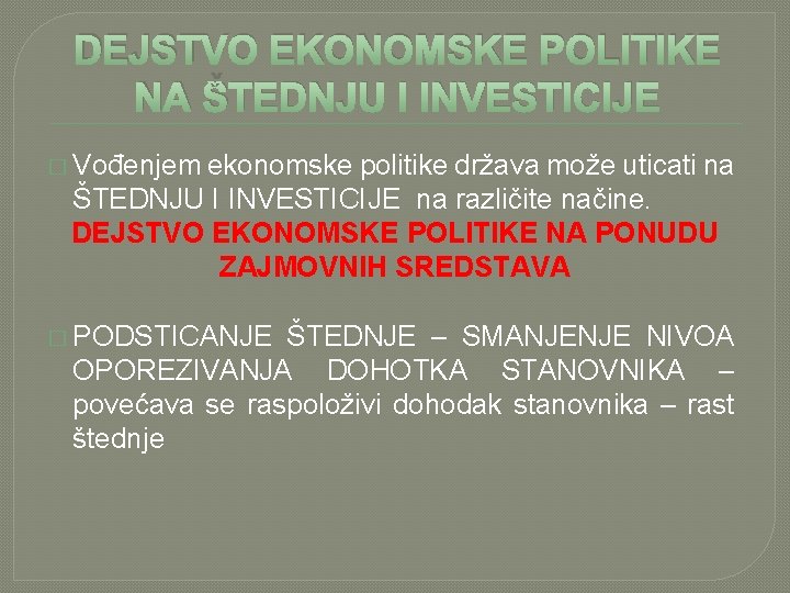 DEJSTVO EKONOMSKE POLITIKE NA ŠTEDNJU I INVESTICIJE � Vođenjem ekonomske politike država može uticati