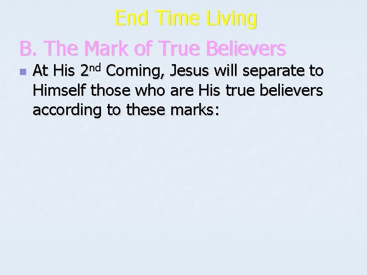 End Time Living B. The Mark of True Believers n At His 2 nd