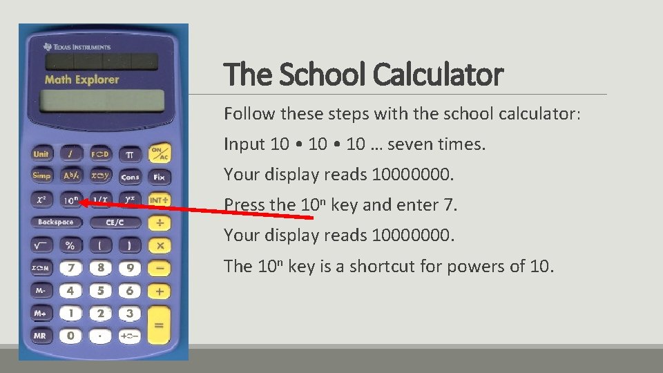 The School Calculator Follow these steps with the school calculator: Input 10 • 10 The School Calculator Follow these steps with the school calculator: Input 10 • 10