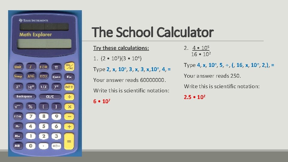 The School Calculator Try these calculations: 2. 4 • 105 16 • 102 1. The School Calculator Try these calculations: 2. 4 • 105 16 • 102 1.