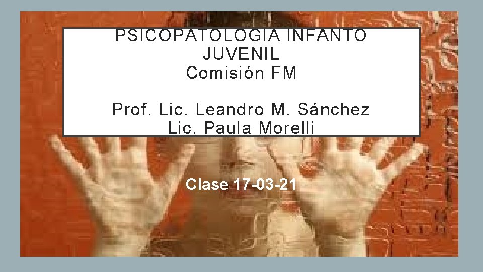 PSICOPATOLOGIA INFANTO JUVENIL Comisión FM Prof. Lic. Leandro M. Sánchez Lic. Paula Morelli Clase