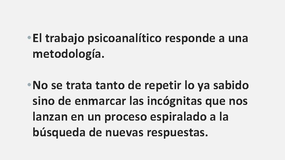  • El trabajo psicoanalítico responde a una metodología. • No se trata tanto