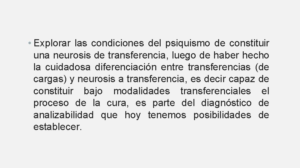  • Explorar las condiciones del psiquismo de constituir una neurosis de transferencia, luego