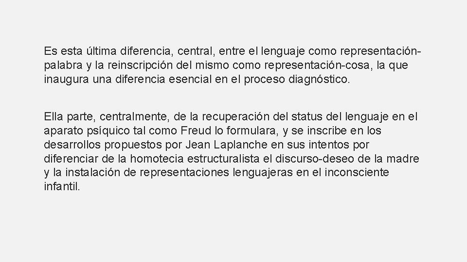 Es esta última diferencia, central, entre el lenguaje como representaciónpalabra y la reinscripción del