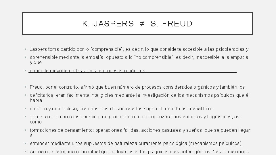 K. JASPERS ≠ S. FREUD • Jaspers toma partido por lo “comprensible”, es decir,