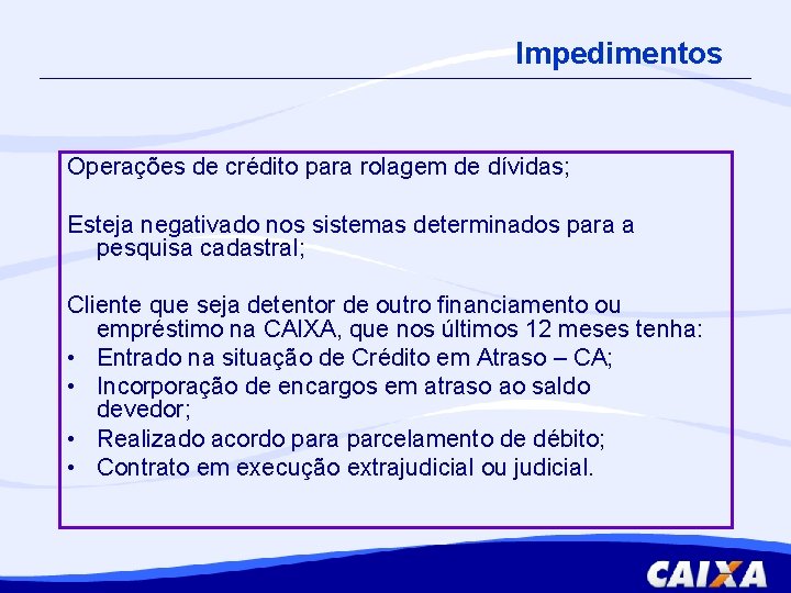 Impedimentos Operações de crédito para rolagem de dívidas; Esteja negativado nos sistemas determinados para