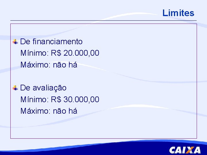 Limites De financiamento Mínimo: R$ 20. 000, 00 Máximo: não há De avaliação Mínimo: