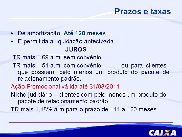 Prazos e taxas • De amortização: Até 120 meses. • É permitida a liquidação