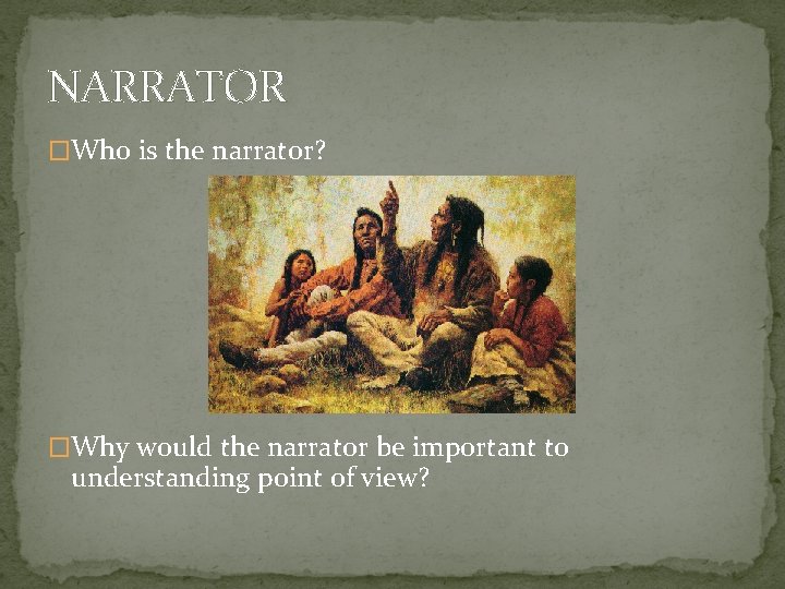 NARRATOR �Who is the narrator? �Why would the narrator be important to understanding point